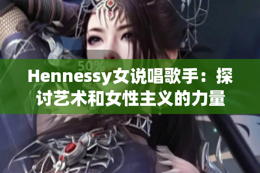 Hennessy女说唱歌手：探讨艺术和女性主义的力量