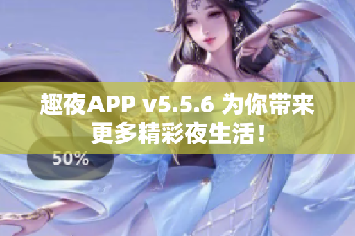趣夜APP v5.5.6 为你带来更多精彩夜生活！