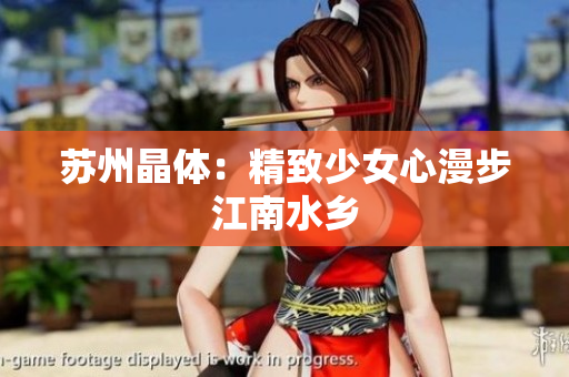 苏州晶体：精致少女心漫步江南水乡