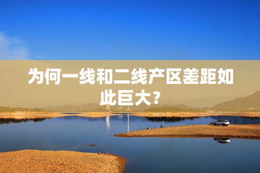 为何一线和二线产区差距如此巨大？