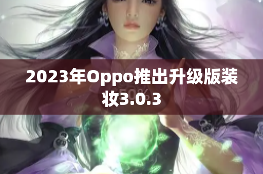 2023年Oppo推出升级版装妆3.0.3