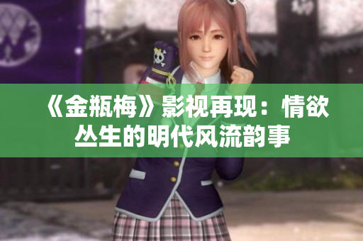 《金瓶梅》影视再现：情欲丛生的明代风流韵事