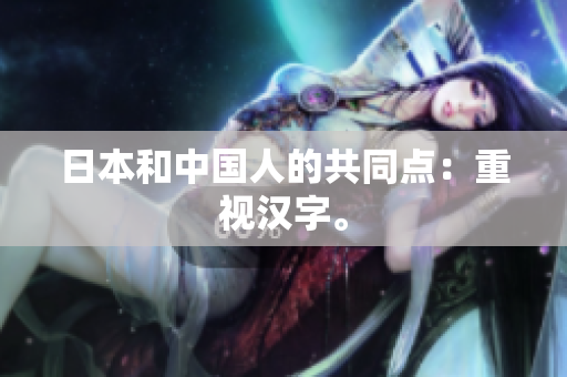 日本和中国人的共同点：重视汉字。