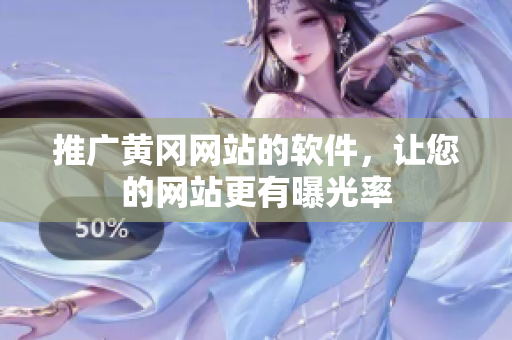 推广黄冈网站的软件，让您的网站更有曝光率