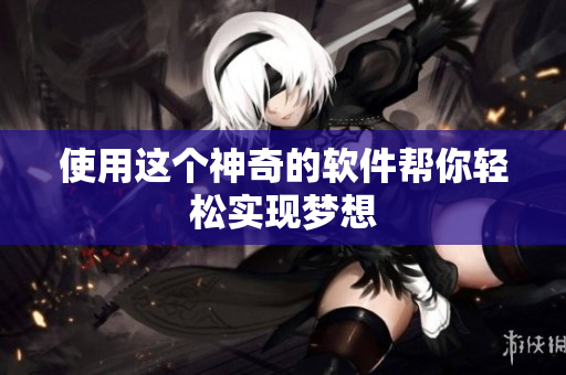 使用这个神奇的软件帮你轻松实现梦想