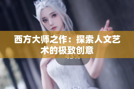 西方大师之作：探索人文艺术的极致创意