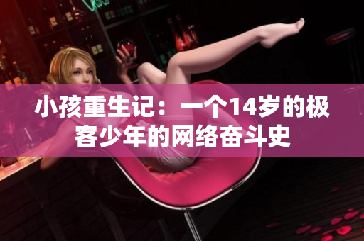 小孩重生记：一个14岁的极客少年的网络奋斗史