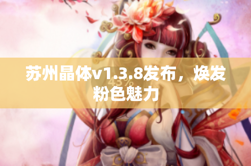 苏州晶体v1.3.8发布，焕发粉色魅力