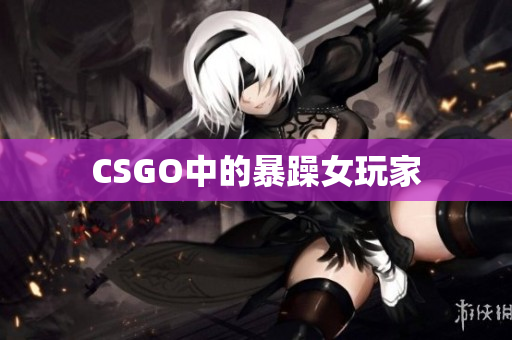 CSGO中的暴躁女玩家