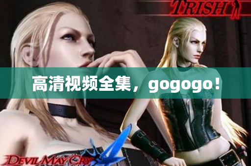高清视频全集，gogogo！