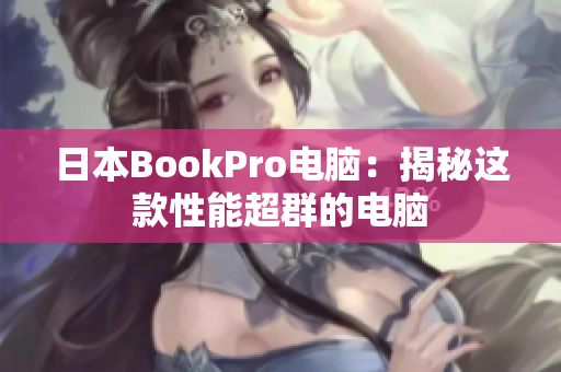 日本BookPro电脑：揭秘这款性能超群的电脑