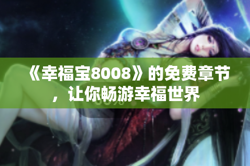 《幸福宝8008》的免费章节，让你畅游幸福世界