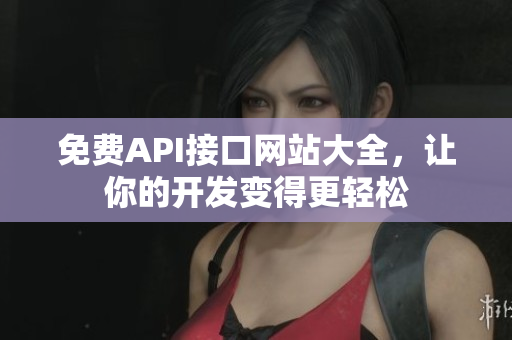 免费API接口网站大全，让你的开发变得更轻松