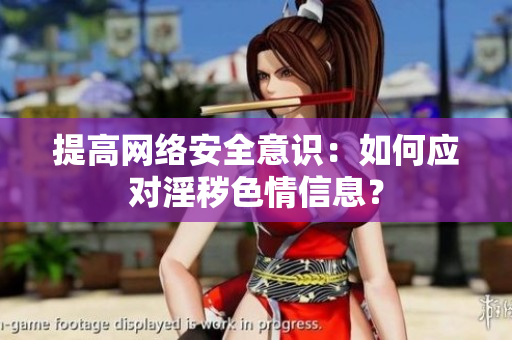 提高网络安全意识：如何应对淫秽色情信息？