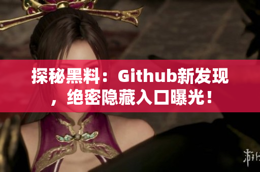 探秘黑料：Github新发现，绝密隐藏入口曝光！
