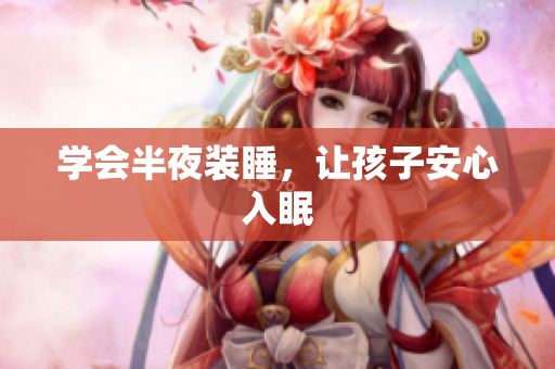 学会半夜装睡，让孩子安心入眠
