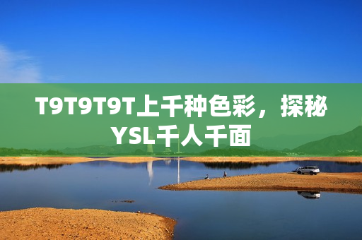T9T9T9T上千种色彩，探秘YSL千人千面