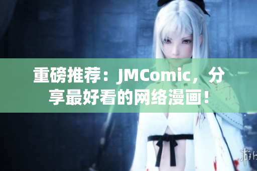 重磅推荐：JMComic，分享最好看的网络漫画！