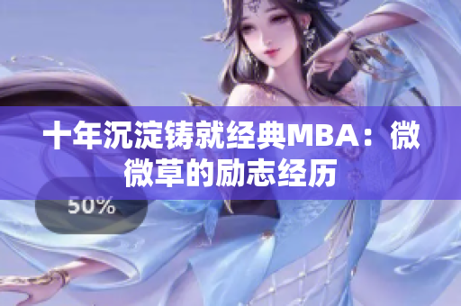 十年沉淀铸就经典MBA：微微草的励志经历