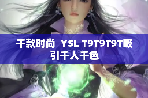千款时尚  YSL T9T9T9T吸引千人千色