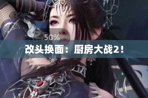 改头换面：厨房大战2！