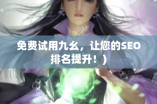 免费试用九幺，让您的SEO排名提升！)
