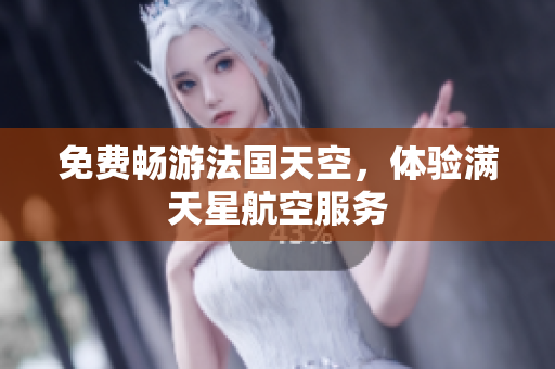 免费畅游法国天空，体验满天星航空服务