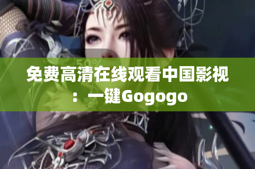 免费高清在线观看中国影视：一键Gogogo