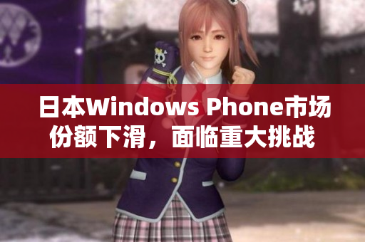日本Windows Phone市场份额下滑，面临重大挑战