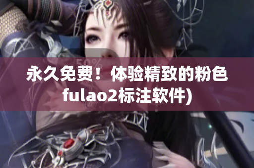 永久免费！体验精致的粉色fulao2标注软件)