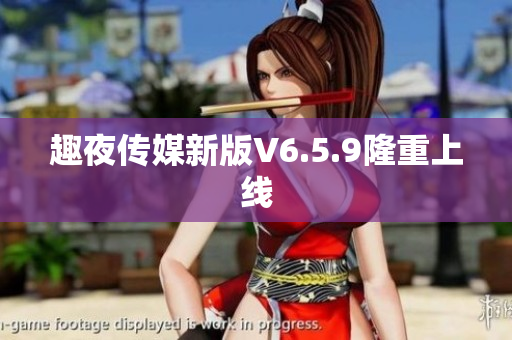 趣夜传媒新版V6.5.9隆重上线