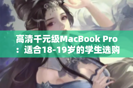 高清千元级MacBook Pro：适合18-19岁的学生选购