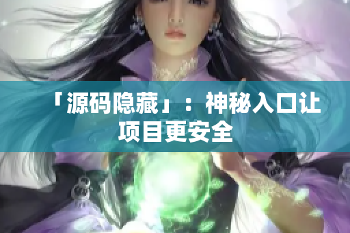 「源码隐藏」：神秘入口让项目更安全