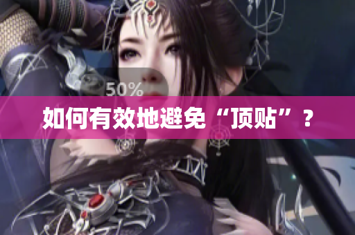 如何有效地避免“顶贴”？