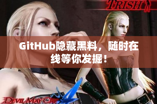 GitHub隐藏黑料，随时在线等你发掘！