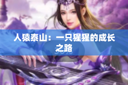 人猿泰山：一只猩猩的成长之路