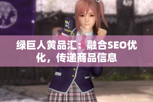 绿巨人黄品汇：融合SEO优化，传递商品信息