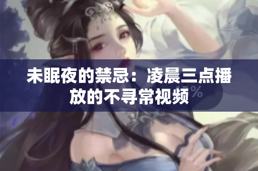 未眠夜的禁忌：凌晨三点播放的不寻常视频