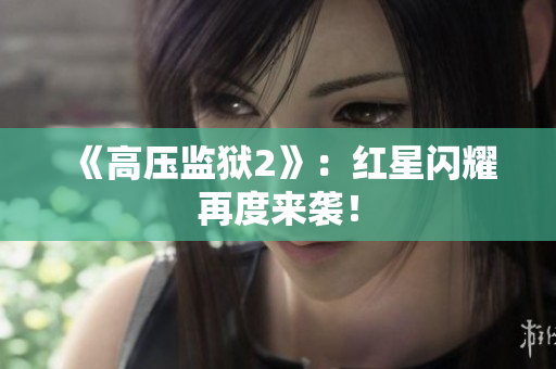 《高压监狱2》：红星闪耀再度来袭！