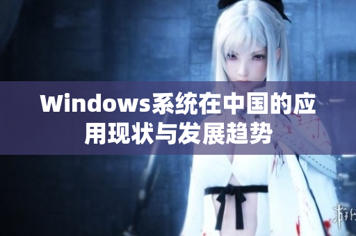 Windows系统在中国的应用现状与发展趋势