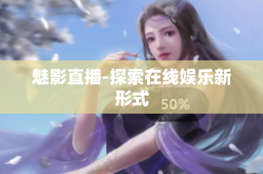 魅影直播-探索在线娱乐新形式