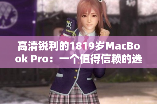 高清锐利的1819岁MacBook Pro：一个值得信赖的选择