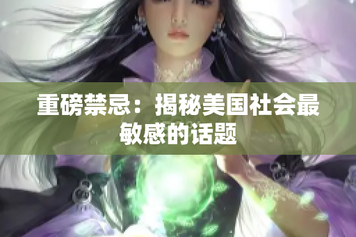 重磅禁忌：揭秘美国社会最敏感的话题
