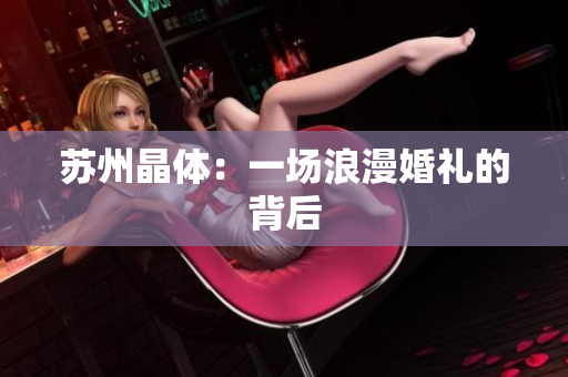苏州晶体：一场浪漫婚礼的背后