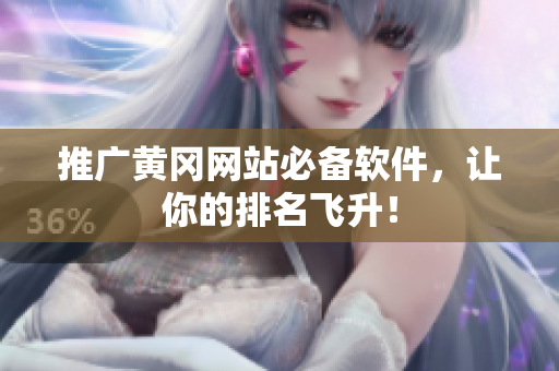 推广黄冈网站必备软件，让你的排名飞升！