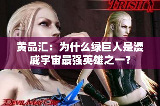 黄品汇：为什么绿巨人是漫威宇宙最强英雄之一？