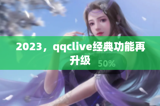 2023，qqclive经典功能再升级