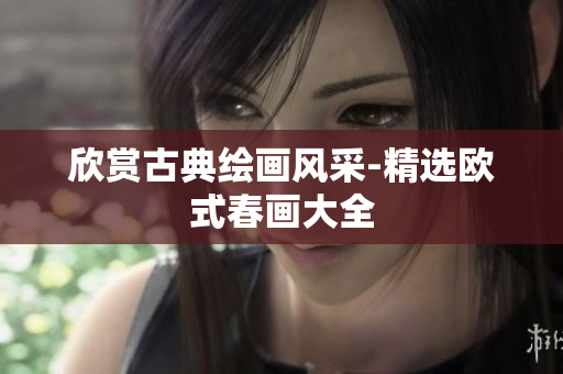 欣赏古典绘画风采-精选欧式春画大全