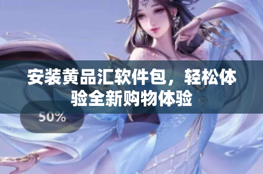 安装黄品汇软件包，轻松体验全新购物体验