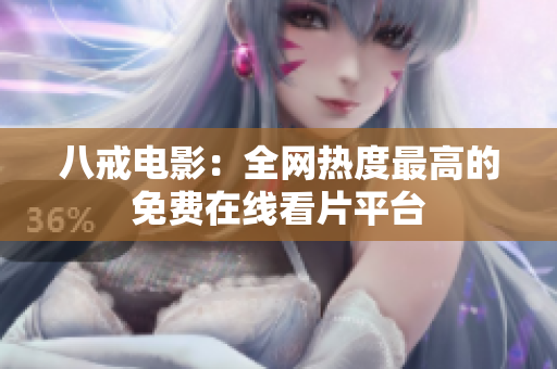 八戒电影：全网热度最高的免费在线看片平台
